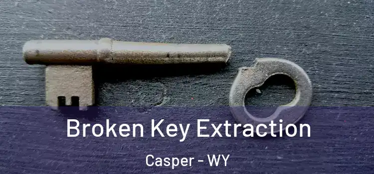Broken Key Extraction Casper - WY